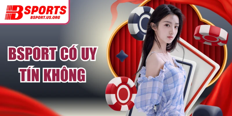 Bsport Có Uy Tín Không | Đánh Giá Chi Tiết A - Z Nhà Cái