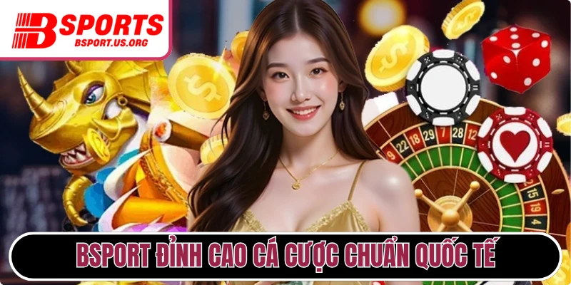 Bsport đỉnh cao cá cược chuẩn quốc tế