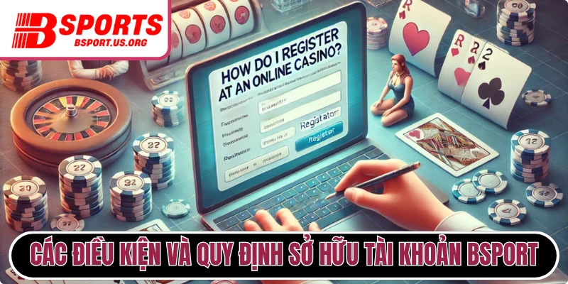 Các điều kiện và quy định sở hữu tài khoản Bsport