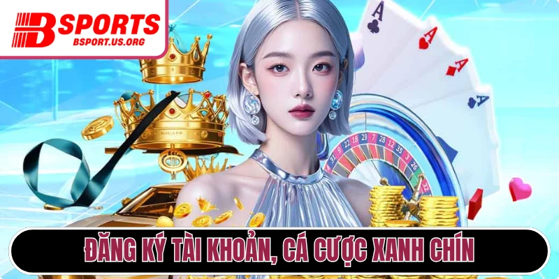 Đăng ký tài khoản, cá cược xanh chín