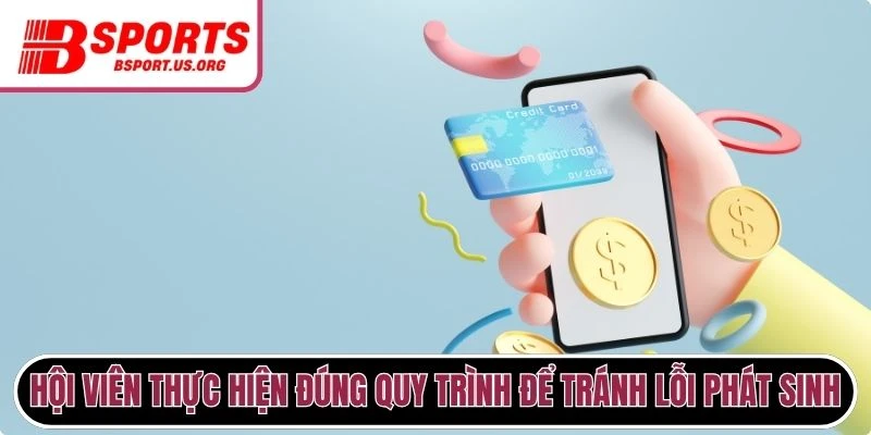 Hội viên thực hiện đúng quy trình để tránh lỗi phát sinh