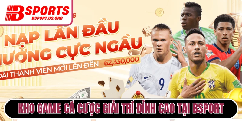 Kho game cá cược giải trí đỉnh cao tại nhà cái Bsport