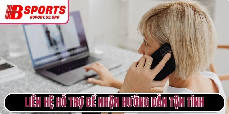 Liên hệ hỗ trợ để nhận hướng dẫn tận tình