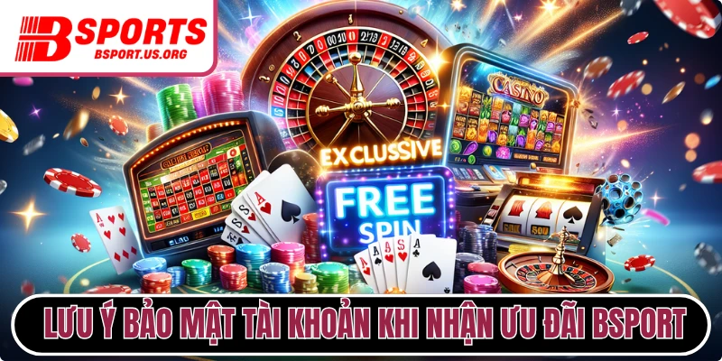 Các lưu ý bảo mật tài khoản khi nhận ưu đãi Bsport