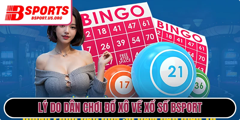 Lý do dân chơi đổ xô về xổ số Bsport