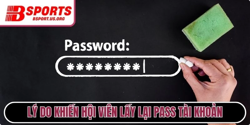 Lý do khiến hội viên lấy lại pass tài khoản