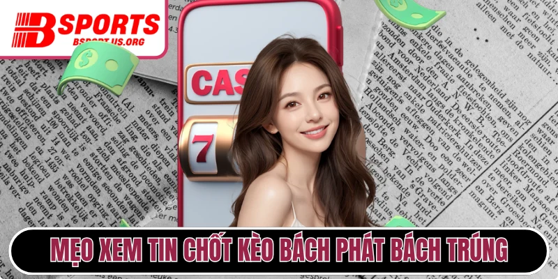 Mẹo xem tin chốt kèo bách phát bách trúng