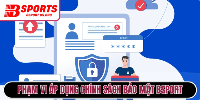 Phạm vi áp dụng chính sách bảo mật thông tin Bsport