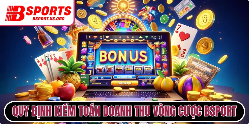 Quy định kiểm toán doanh thu vòng cược Bsport