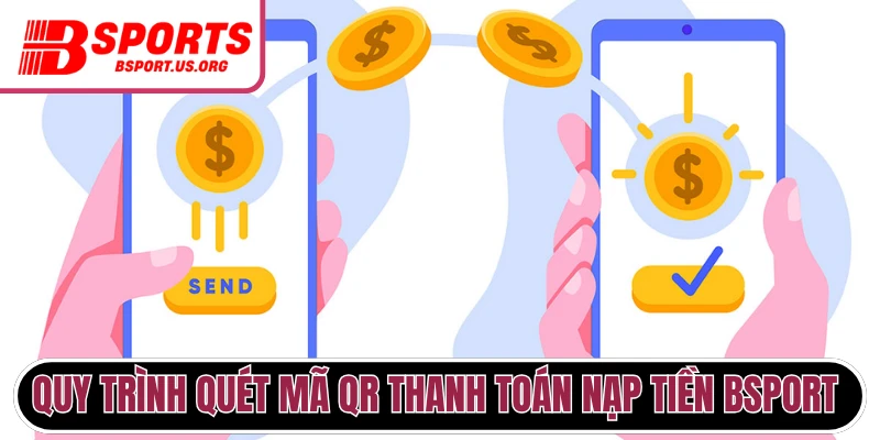  Quy trình quét mã QR thanh toán nạp tiền Bsport nhanh