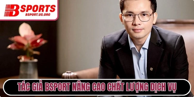 Tác giả Bsport nâng cao chất lượng dịch vụ