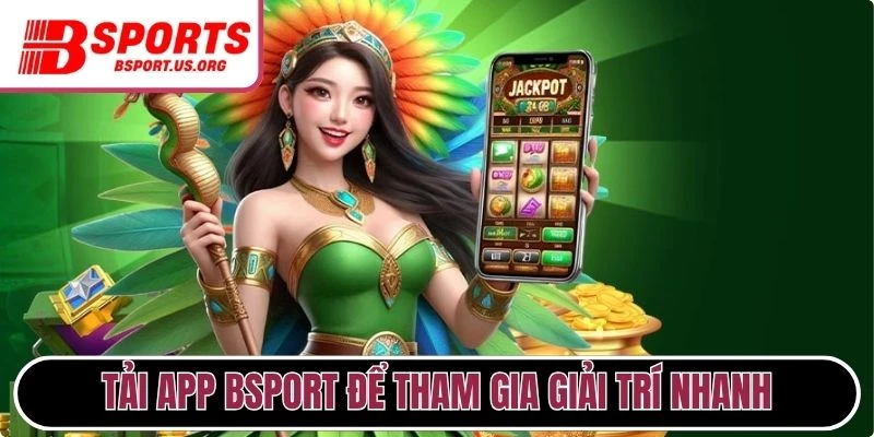 Tải app Bsport để tham gia giải trí nhanh