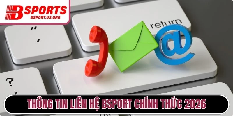Thông tin liên hệ Bsport chính thức 2026