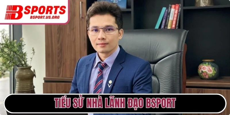 Tiểu sử nhà lãnh đạo Bsport